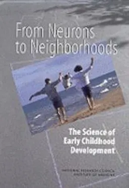 From neurons to neighborhoods : the science of early child development; Jack P. Shonkoff, Deborah A. Phillips, National Research Council (U.S.), Institute of Medicine; 2000