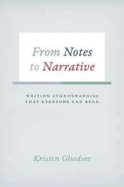 From notes to narrative : writing ethnographies that everyone can read; Kristen Rogheh Ghodsee; 2016