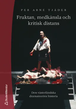 Fruktan, medkänsla och kritisk distans - Den västerländska dramateorins historia; Per Arne Tjäder; 2001