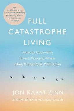 Full catastrophe living : how to cope with stress, pain and illness using mindfulness meditation; Jon Kabat-Zinn; 2013