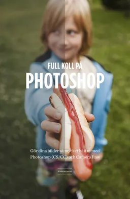 Full koll på Photoshop : gör dina bilder så mycket bättre med Photoshop (CS/CC) Camera Raw; Bosse Kinnås; 2015