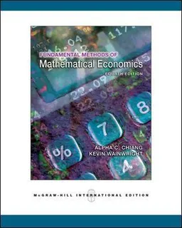 Fundamental methods of mathematical economics; Alpha C. Chiang; 2005