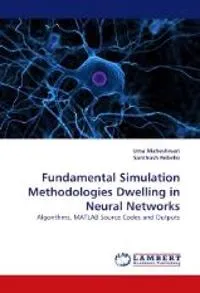 Fundamental simulation methodologies dwelling in neural networks : algorithms, MATLAB source and outputs; Uma Maheshwari; 2011