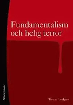 Fundamentalism och helig terror : religionspsykologi för vår tid; Tomas Lindgren; 2009