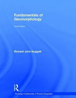 Fundamentals of geomorphology; Richard J. Huggett; 2017