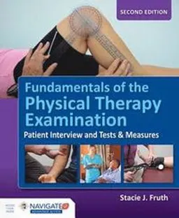 Fundamentals of the Physical Therapy Examination: Patient Interview and Tests & Measures; Stacie J Fruth; 2017