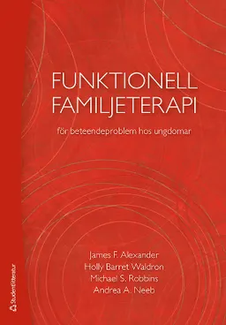 Funktionell familjeterapi för beteendeproblem hos ungdomar; James F. Alexander, Holly Barrett Waldron, Michael S. Robbins, Andrea A. Neeb; 2016