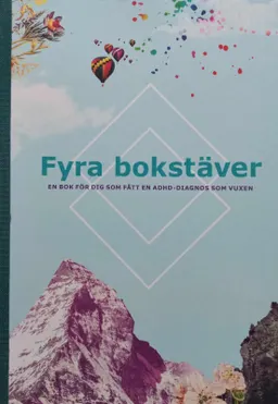 Fyra bokstäver : en bok för dig som fått en adhd-diagnos som vuxen; Shire Sweden AB; 2017