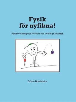 Fysik för  nyfikna! : naturvetenskap för förskola och de tidiga skolåren; Göran Nordström; 2017