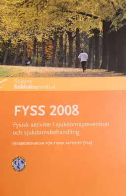 FYSS 2008 Fysisk aktivitet i sjukdomsprevention och sjukdomsbehandling; Yrkesföreningar för fysisk aktivitet, Statens folkhälsoinstitut, Sverige. Folkhälsomyndigheten
(senare namn), Sverige. Folkhälsomyndigheten, Folkhälsoinstitutet
(tidigare namn), Folkhälsoinstitutet, Alkoholinspektionen; 2008