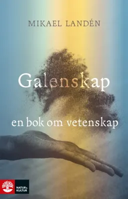 Galenskap : en bok om vetenskap; Mikael Landén; 2021