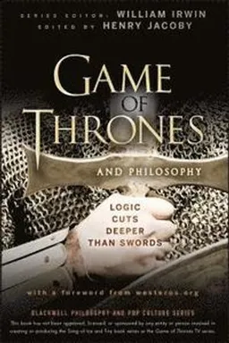 Game of Thrones and Philosophy: Logic Cuts Deeper Than Swords; William Irwin, Henry Jacoby; 2012