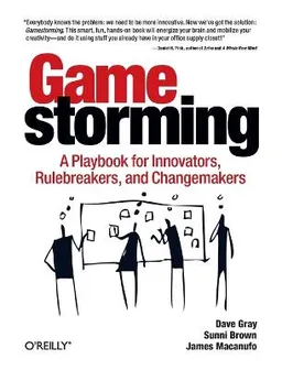 Gamestorming; Dave Gray, Sunni Brown, James Macanufo; 2010