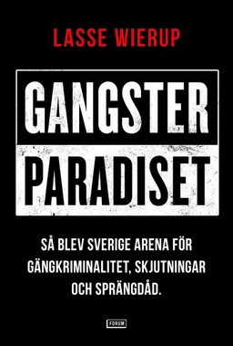 Gangsterparadiset : så blev Sverige arena för gängkriminalitet, skjutningar och sprängdåd; Lasse Wierup; 2020