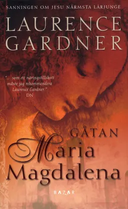 Gåtan Maria Magdalena : sanningen om Jesu närmsta lärjunge; Laurence Gardner; 2010