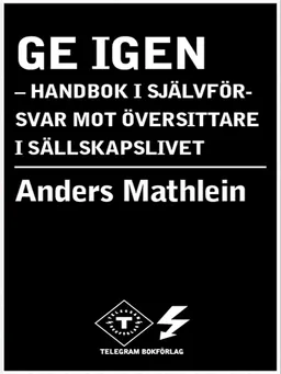 Ge igen : handbok i självförsvar mot översittare i sällskapslivet; Anders Mathlein; 2007