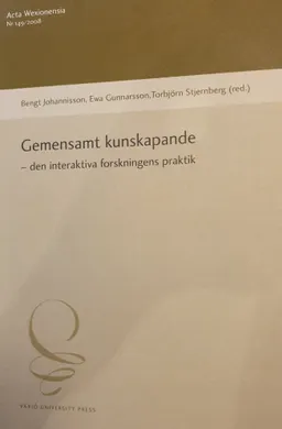 Gemensamt kunskapande : den interaktiva forskningens praktik; Bengt Johannisson, Ewa Gunnarsson, Torbjörn Stjernberg; 2008