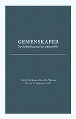 Gemenskaper. Socialpedagogiska perspektiv; Lisbeth Eriksson, Gunilla Nilsson, Lars A. Svensson; 2013