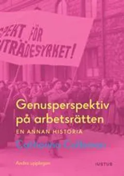 Genusperspektiv på arbetsrätten : en annan historia; Catharina Calleman; 2020