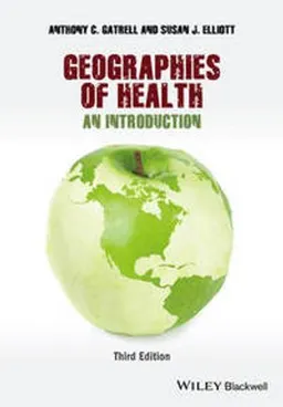 Geographies of Health: An Introduction; Anthony C. Gatrell, Susan J. Elliott; 2015