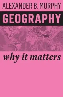 Geography, Why it matters; Alexander B. Murphy; 2018