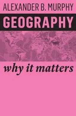 Geography : why it matters; Alexander B. Murphy; 2018