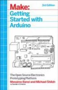 Getting Started with Arduino; Massimo Banzi, Michael Shiloh; 2015