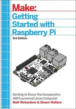 Getting Started with Raspberry Pi, 3e; Shawn Wallce, Matt Richardson; 2016