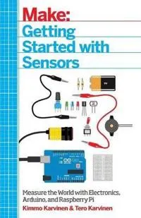 Getting Started with Sensors; Tero Karvinen, Kimmo Karvinen; 2014