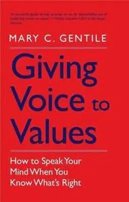 Giving voice to values : how to speak your mind when you know what's right; Mary C. Gentile; 2010