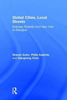 Global cities, local streets : everyday diversity from New York to Shanghai; Sharon Zukin; 2016