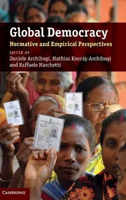 Global democracy : normative and empirical perspectives; Daniele Archibugi, Mathias Koenig-Archibugi, Raffaele Marchetti; 2012