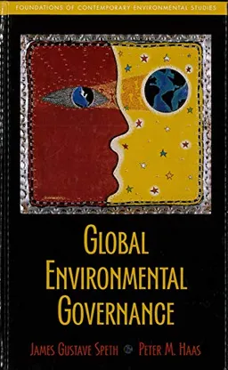 Global Environmental Governance: Foundations of Contemporary Environmental StudiesFoundations of Contemporary Environmental Studies Series; James Gustave Speth, Peter Haas; 2006