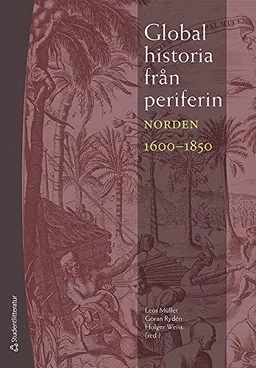 Global historia från periferin : Norden 1600-1850; Laura Hollsten, Ragnhild Hutchison, Joachim Mickwitz, Leos Müller, Kenneth Nyberg, Göran Rydén; 2010