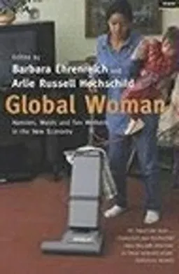 Global woman : nannies, maids, and sex workers in the new economy; Barbara Ehrenreich, Arlie Russell Hochschild; 2003