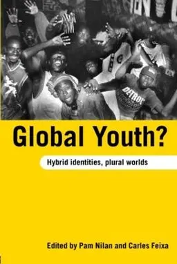 Global youth? : hybrid identities, plural worlds; Pam Nilan, Carles Feixa; 2006