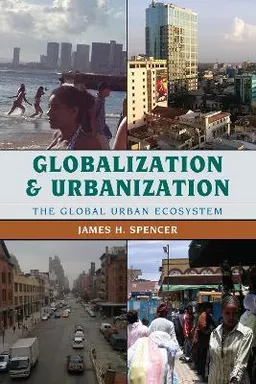 Globalization and Urbanization; James H Spencer; 2014