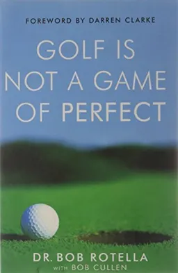 Golf is Not a Game of Perfect; Dr Bob Rotella; 2004