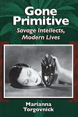 Gone primitive : savage intellects, modern lives; Marianna Torgovnick; 1990