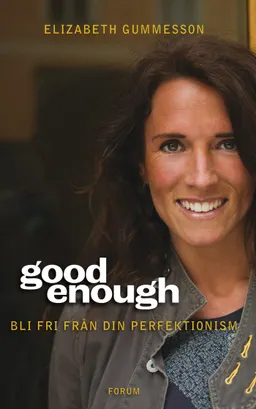 Good enough : bli fri från din perfektionism; Elizabeth Gummesson; 2009