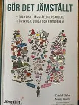 Gör det jämställt : praktiskt jämställdhetsarbete i förskola, skola och fritidshem; David Flato & Maria Hulth; 2019