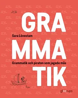 Grammatik och piraten som jagade mås; Sara Lövestam; 2016