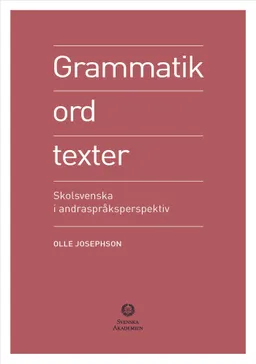 Grammatik, ord, texter : skolsvenska i andraspråksperspektiv; Olle Josephson; 2024