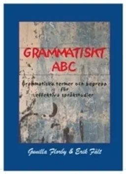 Grammatiskt ABC : grammatiska termer och begrepp för effektiva språkstudier; Gunilla Florby, Erik Fält; 2022