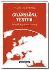 Gränslösa texter : perspektiv på översättning; Birgitta Englund Dimitrova, Christina Gullin, Mats Larsson, Gunilla Anderman, Ingrid Wikén Bonde, Kristina Jämtelid, Cecilia Wadensjö, Lars Wollin; 2007