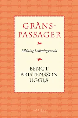 Gränspassager : bildning i tolkningens tid; Bengt Kristensson Uggla; 2014