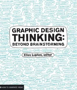 Graphic design thinking : beyond brainstorming; Ellen Lupton; 2011