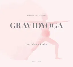 Gravidyoga : den helande kraften; Jennie Liljefors; 2018