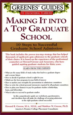 Greenes' Guides to Educational Planning: Making It into A Top Graduate School: 10 Steps to Successful Graduate School Admission; Howard Greene, Matthew W. Greene; 2001