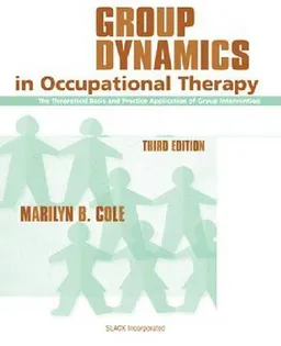 Group Dynamics in Occupational Therapy: The Theoretical Basis and Practice Application of Group Intervention; Marilyn B. Cole; 2005